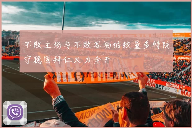 不败主场与不败客场的较量多特防守稳固拜仁火力全开