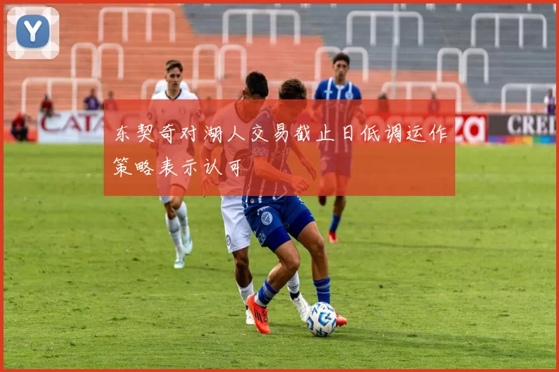东契奇对湖人交易截止日低调运作策略表示认可