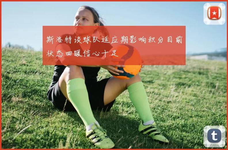 斯洛特谈球队适应期影响积分目前状态回暖信心十足
