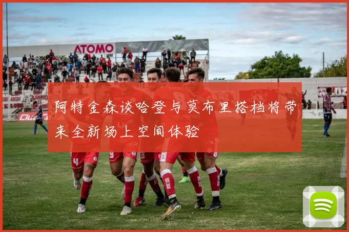 阿特金森谈哈登与莫布里搭档将带来全新场上空间体验